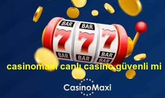 casinomaxi canlı casino güvenli mi